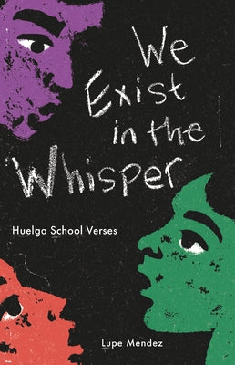 We Exist in the Whisper: Huelga School Verses by Mendez, Lupe
