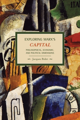 Exploring Marx's Capital: Philosophical, Economic and Political Dimensions by Bidet, Jacques