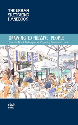 The Urban Sketching Handbook Drawing Expressive People: Essential Tips & Techniques for Capturing People on Location by Cur&#195;&#169;, R&#195;&#179;is&#195;&#173;n