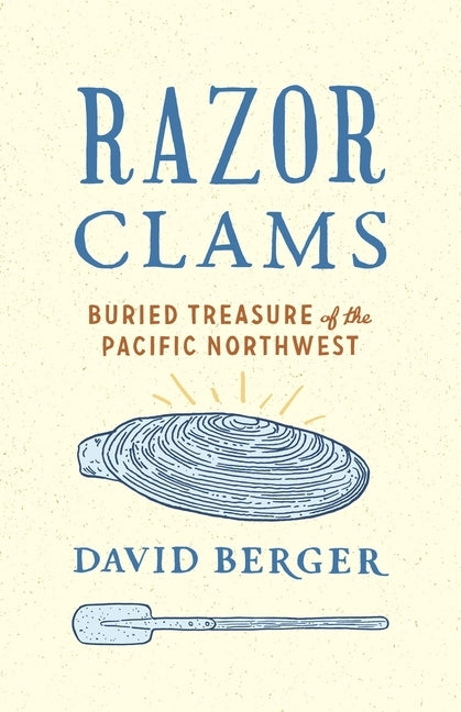 Razor Clams: Buried Treasure of the Pacific Northwest by Berger, David