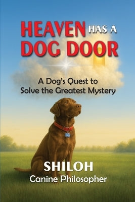 Heaven Has a Dog Door by Canine Philosopher, Shiloh