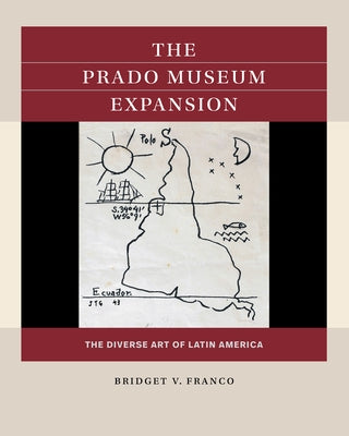 The Prado Museum Expansion: The Diverse Art of Latin America by Franco, Bridget V.