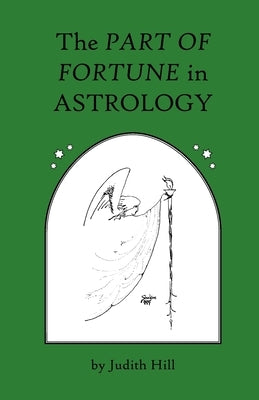 The Part of Fortune in Astrology by Hill, Judith