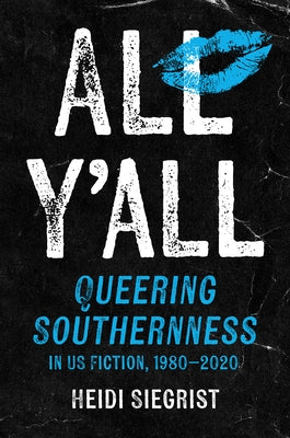 All Y'All: Queering Southernness in Us Fiction, 1980-2020 by Siegrist, Heidi