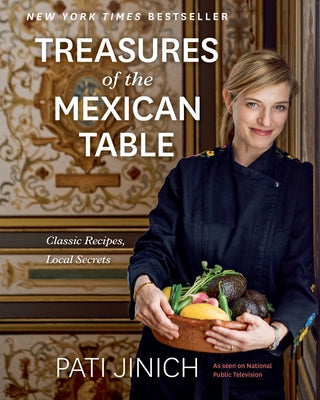 Pati Jinich Treasures of the Mexican Table: Classic Recipes, Local Secrets by Jinich, Pati