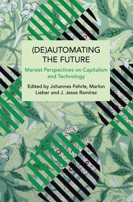 (De)Automating the Future: Marxist Perspectives on Capitalism and Technology by Fehrle, Johannes