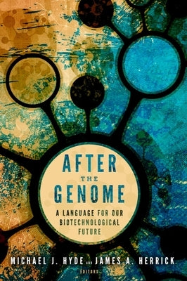 After the Genome: A Language for Our Biotechnological Future by Hyde, Michael J.