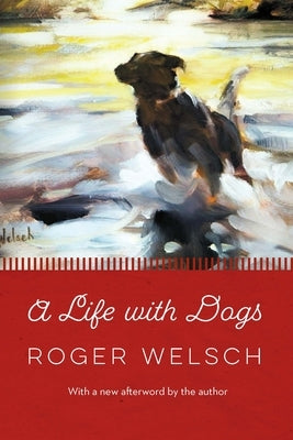 A Life with Dogs by Welsch, Roger