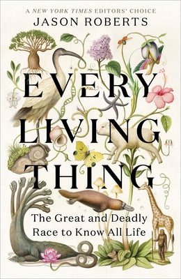 Every Living Thing: The Great and Deadly Race to Know All Life by Roberts, Jason