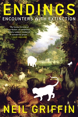 Endings: Encounters with Extinction by Griffin, Neil