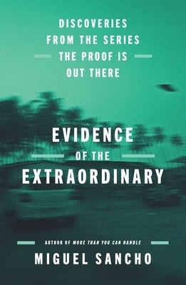 Evidence of the Extraordinary: Discoveries from the Series the Proof Is Out There by Sancho, Miguel