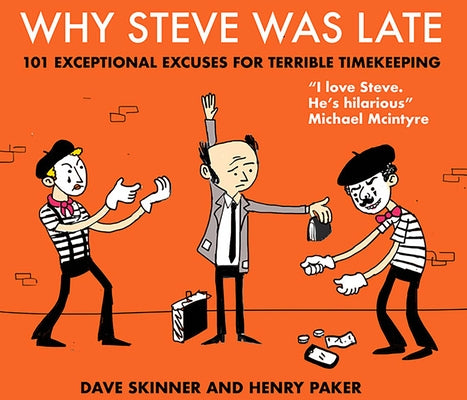 Why Steve Was Late: 101 Exceptional Excuses for Terrible Timekeeping by Paker, Henry