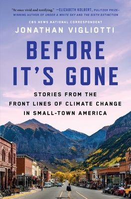 Before It's Gone: Stories from the Front Lines of Climate Change in Small-Town America by Vigliotti, Jonathan