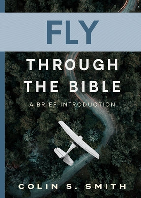 Fly Through the Bible: A Brief Introduction by Smith, Colin S.