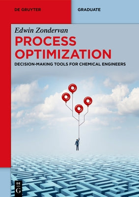 Process Optimization: Decision-Making Tools for Chemical Engineers by Zondervan, Edwin