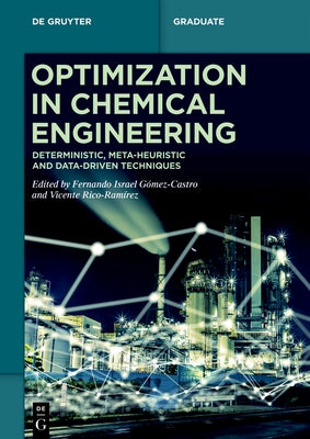 Optimization in Chemical Engineering: Deterministic, Meta-Heuristic and Data-Driven Techniques by G?mez-Castro, Fernando Israel