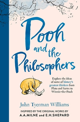 Pooh and the Philosophers: Explore the Ideas of Some of History's Greatest Thinkers from Plato to Sartre to Winnie-The-Pooh by Williams, John Tyerman