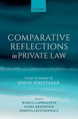 Comparative Reflections in Private Law: Essays in Honour of Simon Whittaker by Cappelletti, Marco
