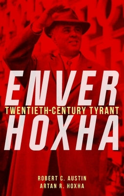 Enver Hoxha: Twentieth-Century Tyrant by Austin, Robert C.