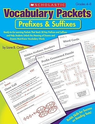 Vocabulary Packets: Prefixes & Suffixes: Ready-To-Go Learning Packets That Teach 50 Key Prefixes and Suffixes and Help Students Unlock the Meaning of by Onish, Liane