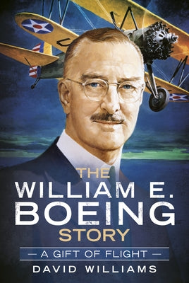 The William E. Boeing Story: A Gift of Flight by Williams, David