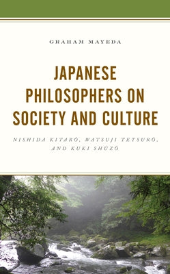 Japanese Philosophers on Society and Culture: Nishida Kitaro, Watsuji Tetsuro, and Kuki Shuzo by Mayeda, Graham