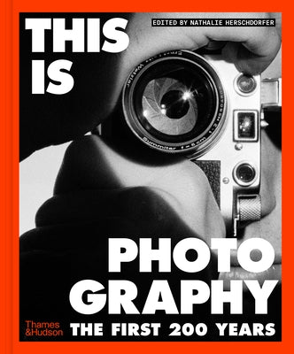 This Is Photography: The First 200 Years by Herschdorfer, Nathalie