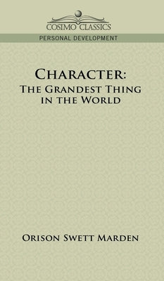 Character: The Grandest Thing in the World by Marden, Orison Swett