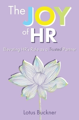 The Joy of HR: Elevating HR's Role as a Trusted Partner by Buckner, Lotus