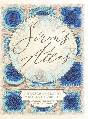 Siren's Atlas US Terms Edition: An Ocean of Granny Squares to Crochet by Husband, Shelley