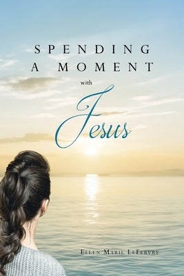 Spending a Moment with Jesus by Lefebvre, Ellen Marie
