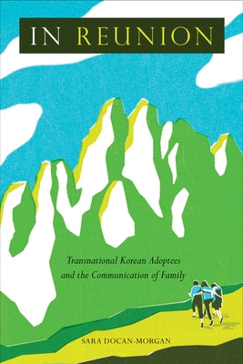 In Reunion: Transnational Korean Adoptees and the Communication of Family by Docan-Morgan, Sara