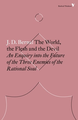 The World, the Flesh and the Devil: An Enquiry into the Future of the Three Enemies of the Rational Soul by Bernal, J. D.