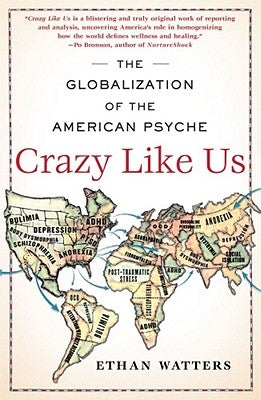 Crazy Like Us: The Globalization of the American Psyche by Watters, Ethan