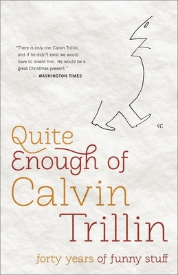 Quite Enough of Calvin Trillin: Forty Years of Funny Stuff by Trillin, Calvin