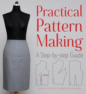 Practical Pattern Making: A Step-By-Step Guide by Mors De Castro, Lucia