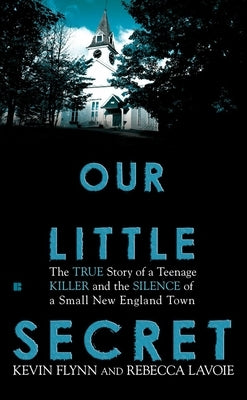 Our Little Secret: The True Story of a Teenage Killer and the Silence of a Small New England Town by Flynn, Kevin