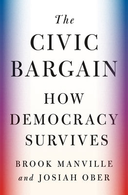 The Civic Bargain: How Democracy Survives by Manville, Brook