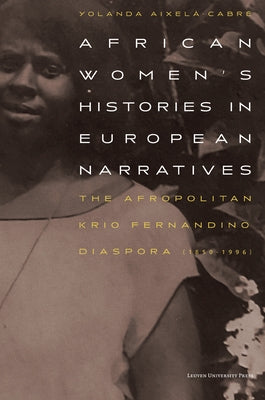 African Women's Histories in European Narratives: The Afropolitan Krio Fernandino Diaspora (1850-1996) by AixelÃ -CabrÃ©, Yolanda