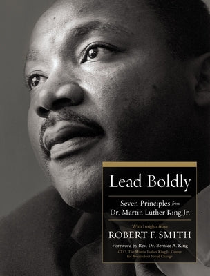 Lead Boldly: Seven Principles from Dr. Martin Luther King, Jr. by Smith, Robert F.