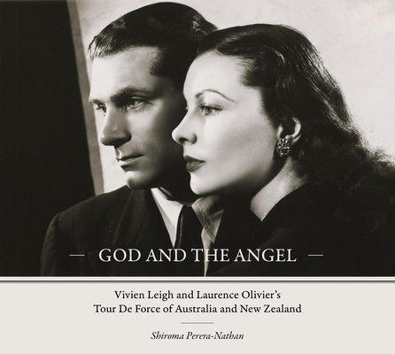 God and the Angel: Vivien Leigh and Laurence Olivier's Tour de Force of Australia and New Zealand by Nathan, Shiroma