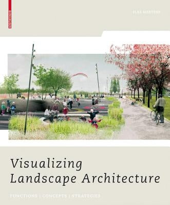 Visualizing Landscape Architecture: Functions, Concepts, Strategies [With DVD] by Mertens, Elke