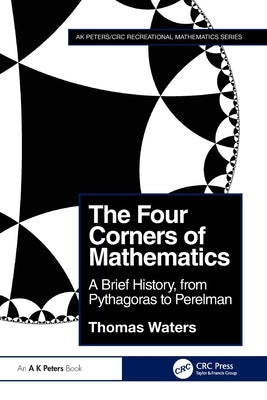 The Four Corners of Mathematics: A Brief History, from Pythagoras to Perelman by Waters, Thomas