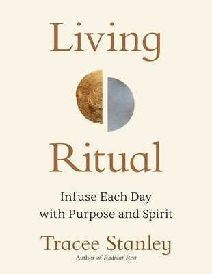 Living Ritual: Infuse Each Day with Purpose and Spirit by Stanley, Tracee