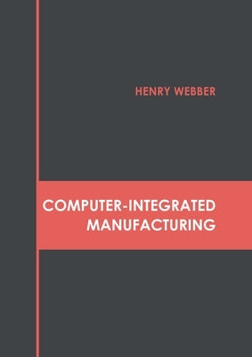 Computer-Integrated Manufacturing by Webber, Henry