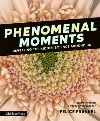 Phenomenal Moments: Revealing the Hidden Science Around Us by Frankel, Felice