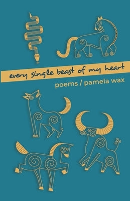 Every Single Beast of My Heart by Wax, Pamela