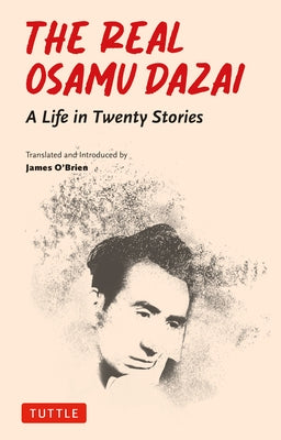 The Real Osamu Dazai: A Life in Twenty Stories by Dazai, Osamu