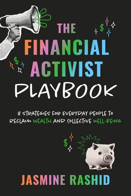 The Financial Activist Playbook: 8 Strategies for Everyday People to Reclaim Wealth and Collective Well-Being by Rashid, Jasmine