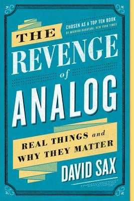 The Revenge of Analog: Real Things and Why They Matter by Sax, David